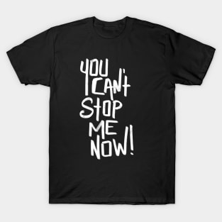 You can’t stop me now T-Shirt